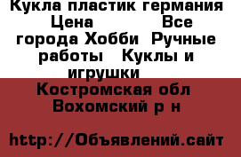 Кукла пластик германия › Цена ­ 4 000 - Все города Хобби. Ручные работы » Куклы и игрушки   . Костромская обл.,Вохомский р-н